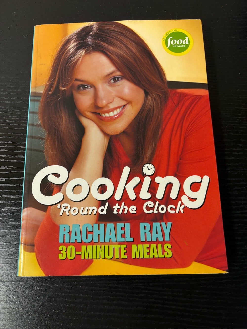 Rachael Ray Cooking ’Round the Clock 30-Minute Meals Cookbook